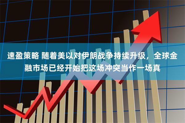 速盈策略 随着美以对伊朗战争持续升级，全球金融市场已经开始把这场冲突当作一场真